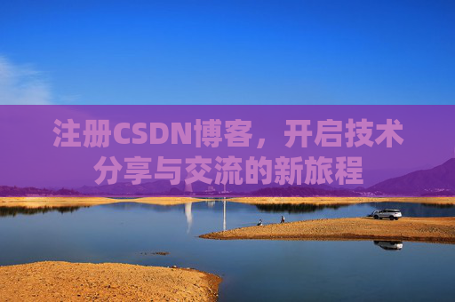 注册CSDN博客，开启技术分享与交流的新旅程